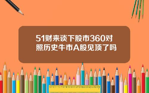 51财来谈下股市360对照历史牛市A股见顶了吗