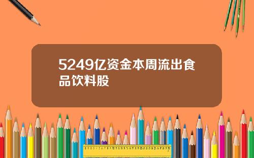 5249亿资金本周流出食品饮料股