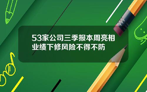 53家公司三季报本周亮相业绩下修风险不得不防