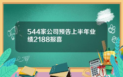 544家公司预告上半年业绩2188报喜