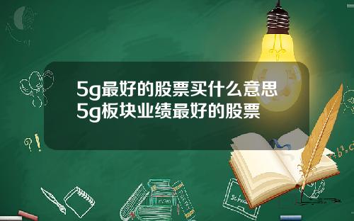 5g最好的股票买什么意思5g板块业绩最好的股票