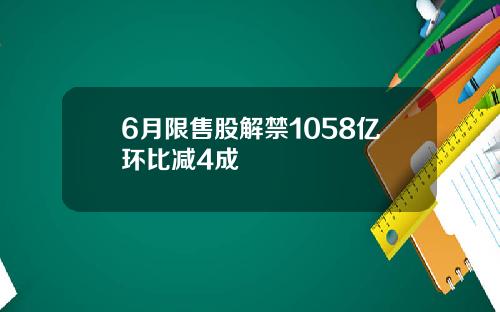 6月限售股解禁1058亿环比减4成