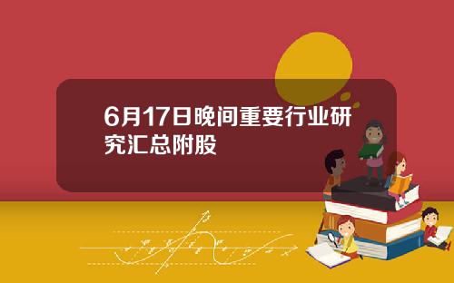 6月17日晚间重要行业研究汇总附股