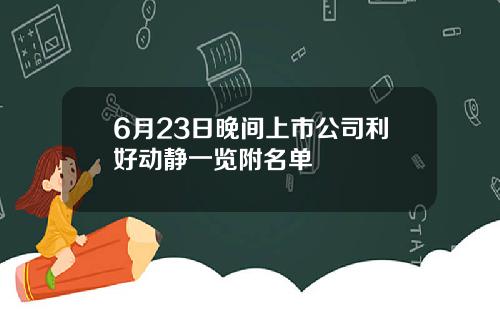 6月23日晚间上市公司利好动静一览附名单