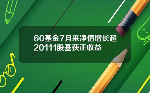 60基金7月来净值增长超20111股基获正收益