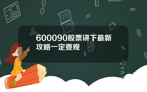 600090股票讲下最新攻略一定要观