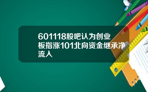 601118股吧认为创业板指涨101北向资金继承净流入