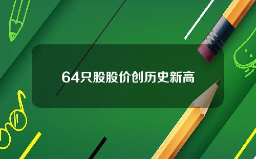 64只股股价创历史新高