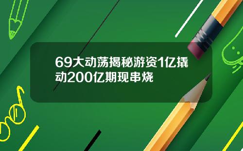 69大动荡揭秘游资1亿撬动200亿期现串烧