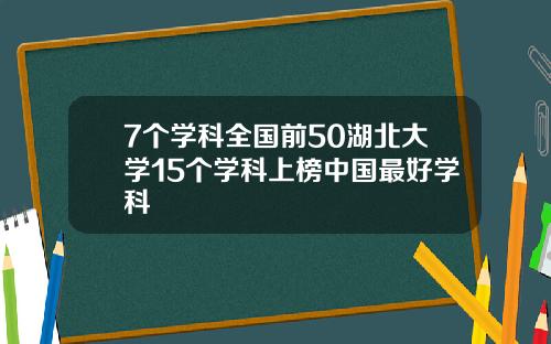 7个学科全国前50湖北大学15个学科上榜中国最好学科