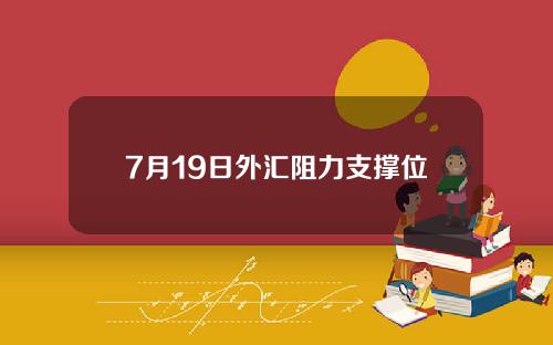 7月19日外汇阻力支撑位