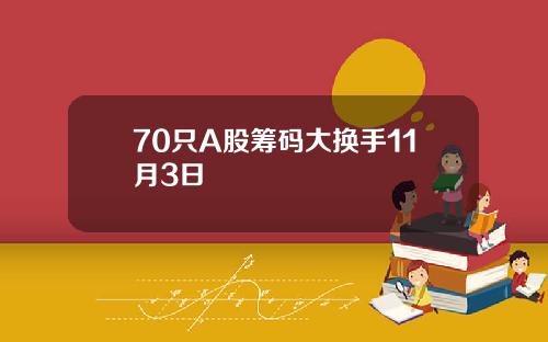 70只A股筹码大换手11月3日