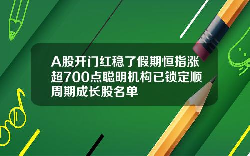 A股开门红稳了假期恒指涨超700点聪明机构已锁定顺周期成长股名单