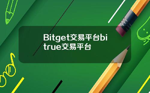 Bitget交易平台bitrue交易平台