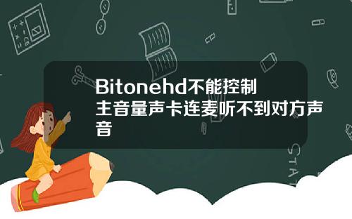 Bitonehd不能控制主音量声卡连麦听不到对方声音