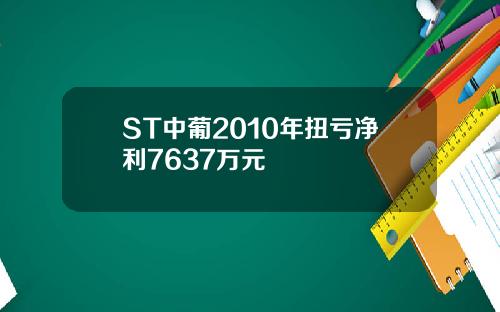 ST中葡2010年扭亏净利7637万元