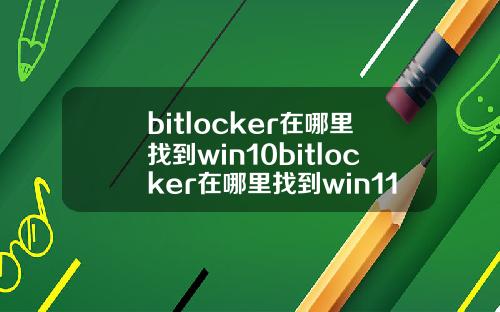 bitlocker在哪里找到win10bitlocker在哪里找到win11