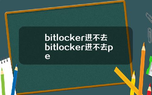 bitlocker进不去bitlocker进不去pe