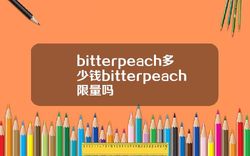 bitterpeach多少钱bitterpeach限量吗