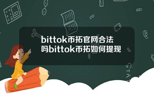 bittok币拓官网合法吗bittok币拓如何提现