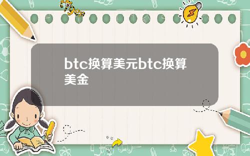 btc换算美元btc换算美金