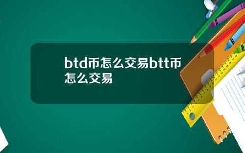 btd币怎么交易btt币怎么交易