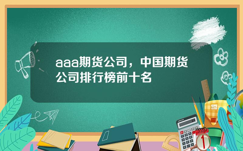 aaa期货公司，中国期货公司排行榜前十名