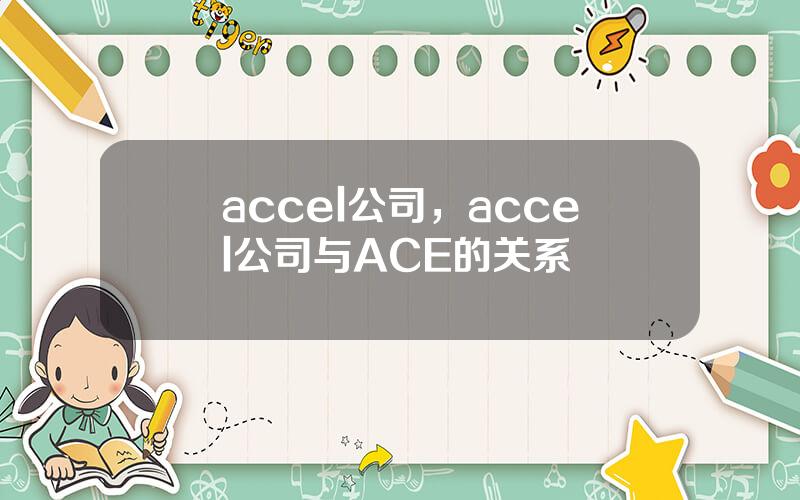 accel公司，accel公司与ACE的关系