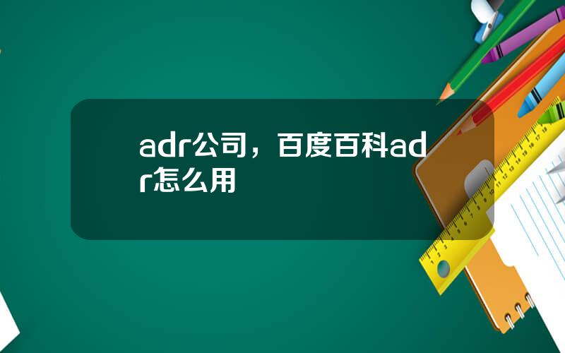 adr公司，百度百科adr怎么用