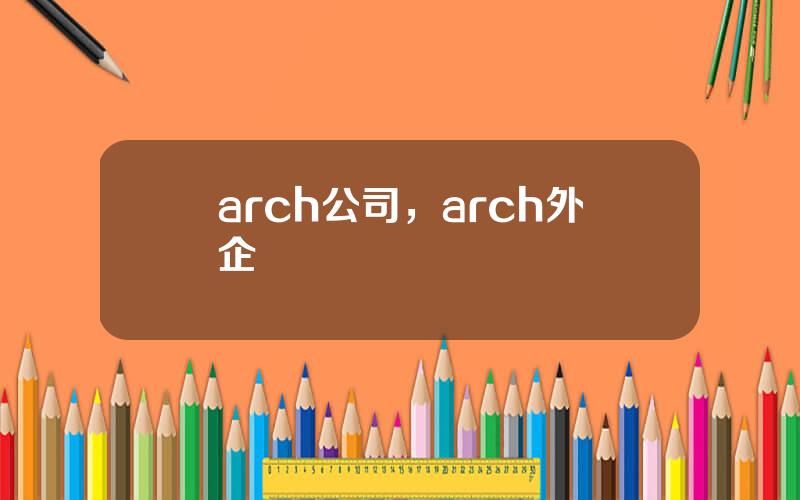 arch公司，arch外企