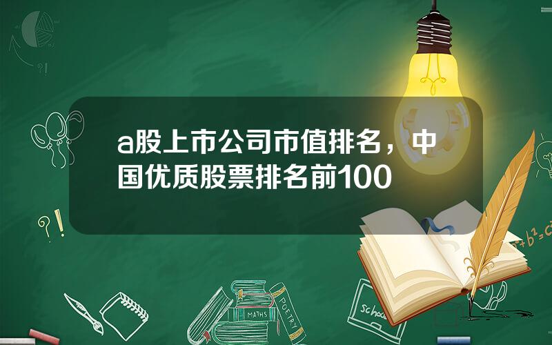 a股上市公司市值排名，中国优质股票排名前100