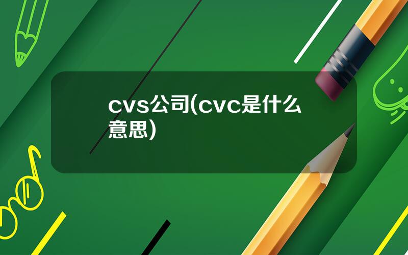 cvs公司(cvc是什么意思)