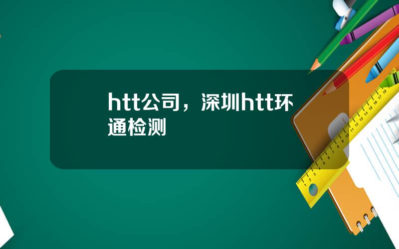 htt公司，深圳htt环通检测