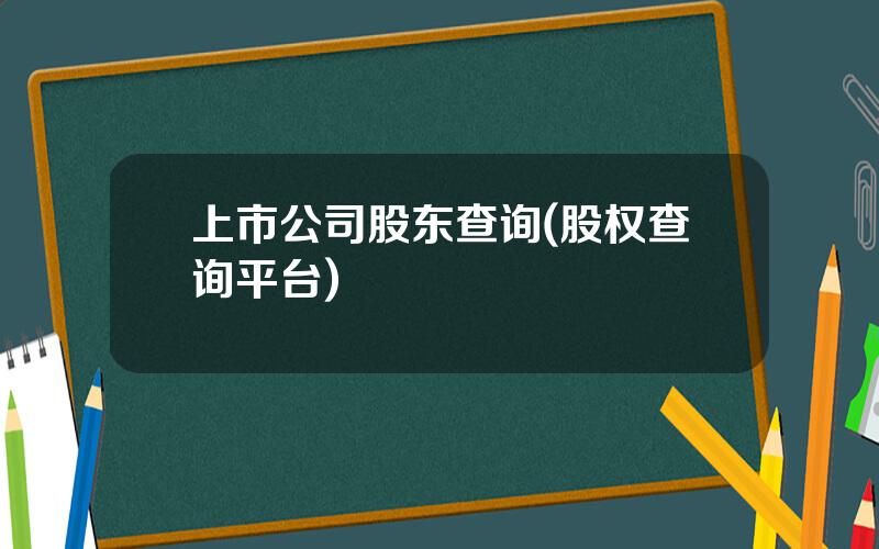 上市公司股东查询(股权查询平台)