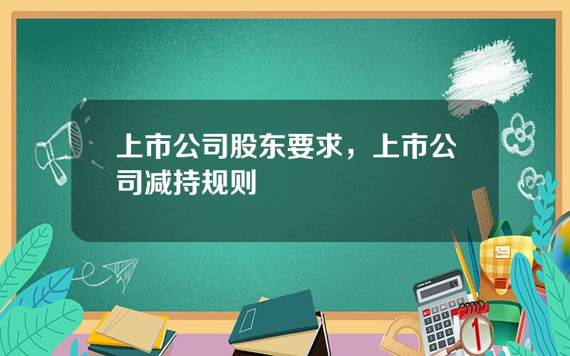 上市公司股东要求，上市公司减持规则