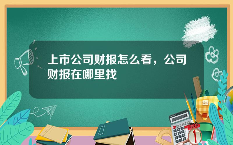 上市公司财报怎么看，公司财报在哪里找