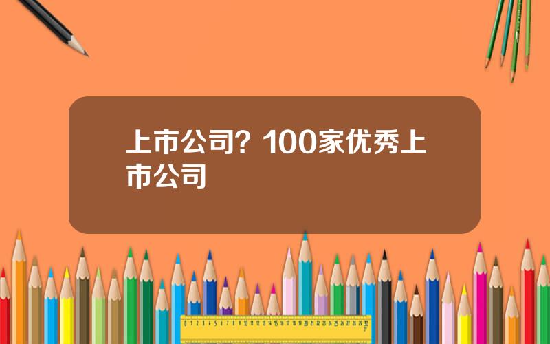 上市公司？100家优秀上市公司