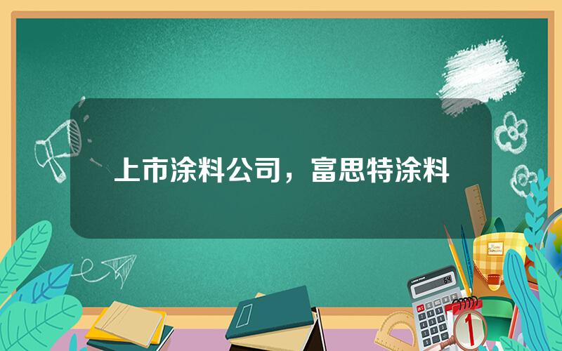 上市涂料公司，富思特涂料