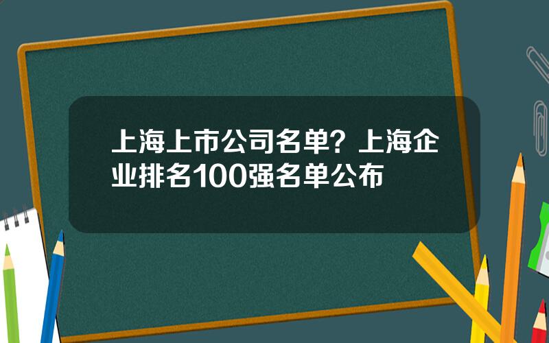 上海上市公司名单？上海企业排名100强名单公布