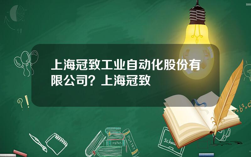 上海冠致工业自动化股份有限公司？上海冠致