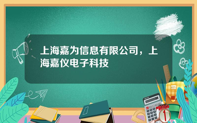 上海嘉为信息有限公司，上海嘉仪电子科技