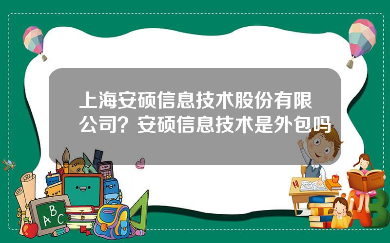 上海安硕信息技术股份有限公司？安硕信息技术是外包吗