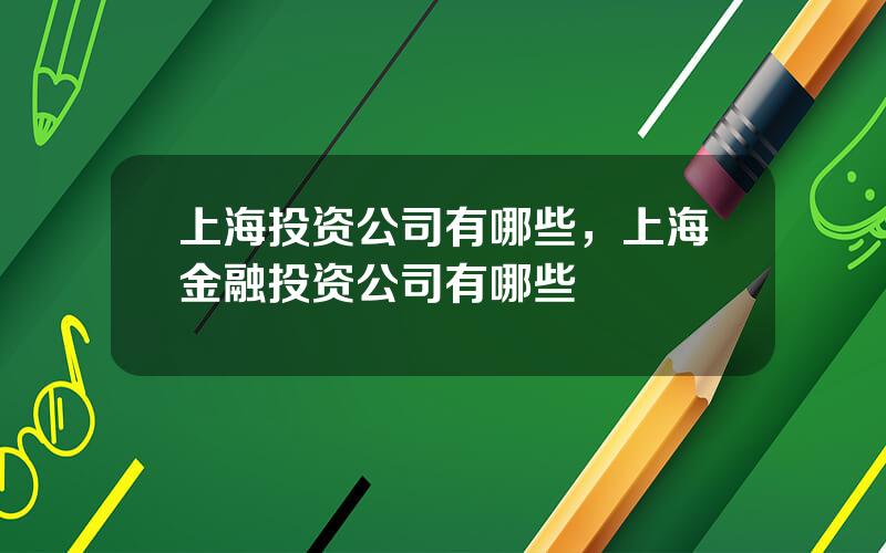 上海投资公司有哪些，上海金融投资公司有哪些