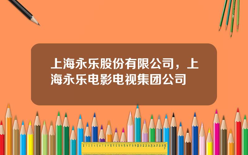 上海永乐股份有限公司，上海永乐电影电视集团公司