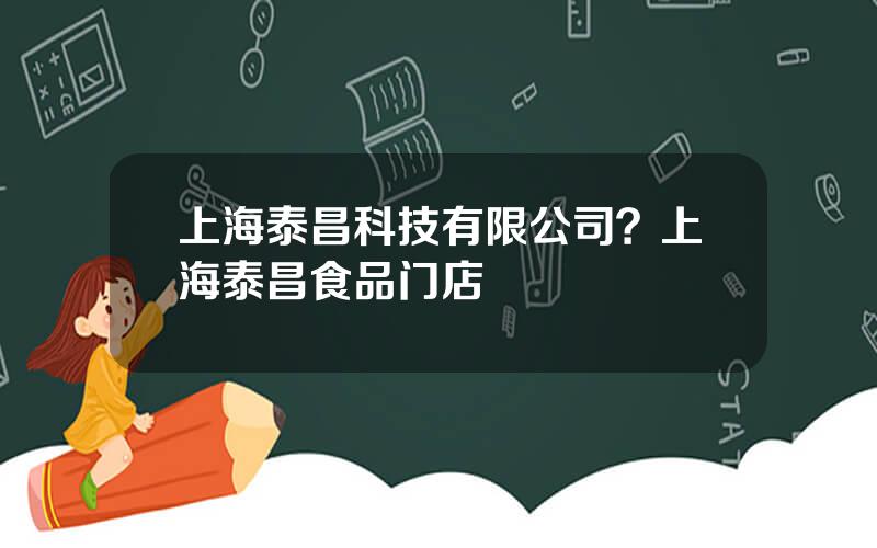 上海泰昌科技有限公司？上海泰昌食品门店