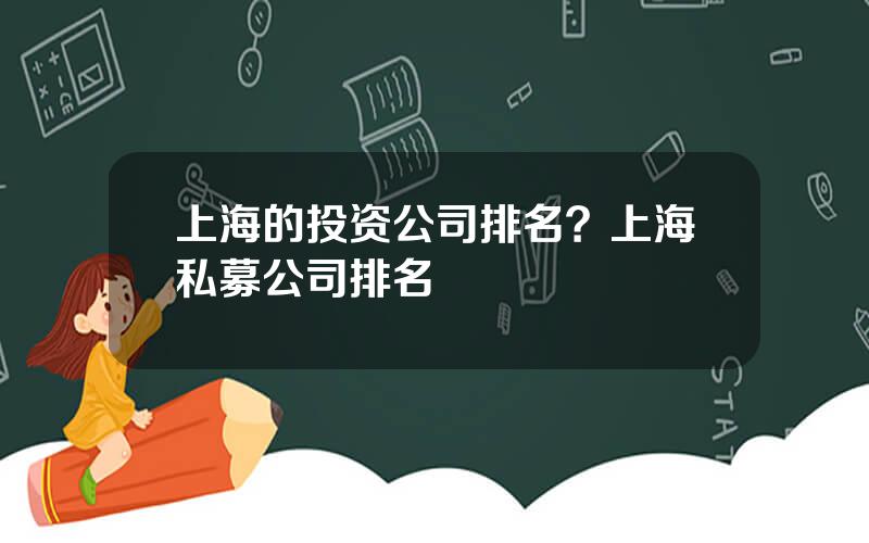 上海的投资公司排名？上海私募公司排名