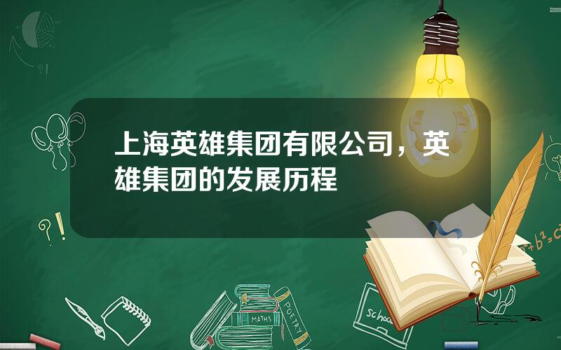 上海英雄集团有限公司，英雄集团的发展历程