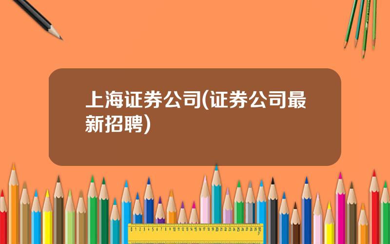 上海证券公司(证券公司最新招聘)