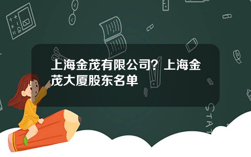 上海金茂有限公司？上海金茂大厦股东名单