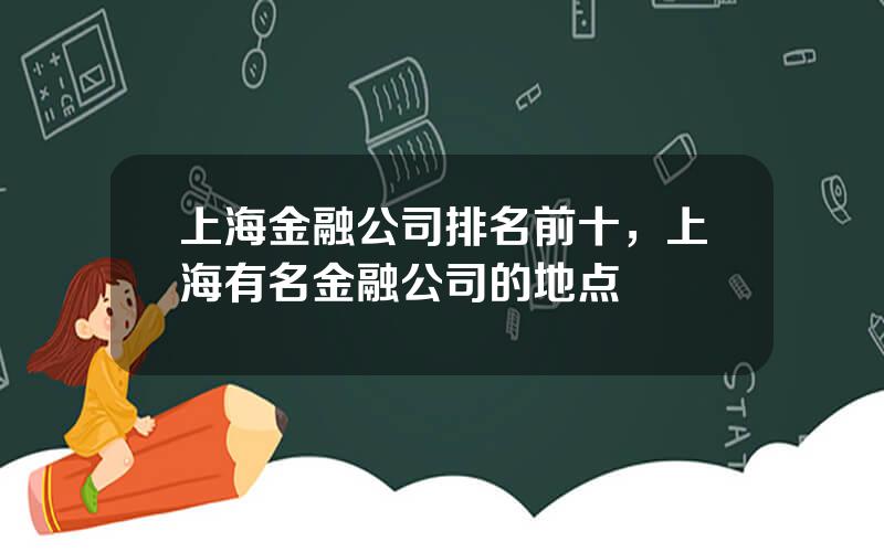 上海金融公司排名前十，上海有名金融公司的地点